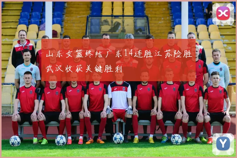 山东女篮终结广东14连胜江苏险胜武汉收获关键胜利