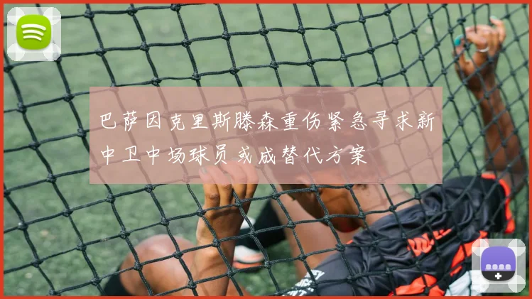巴萨因克里斯滕森重伤紧急寻求新中卫中场球员或成替代方案