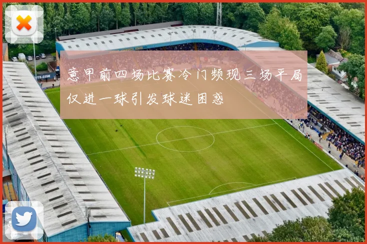 意甲前四场比赛冷门频现三场平局仅进一球引发球迷困惑